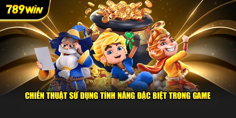 Chiến thuật sử dụng tính năng đặc biệt trong game