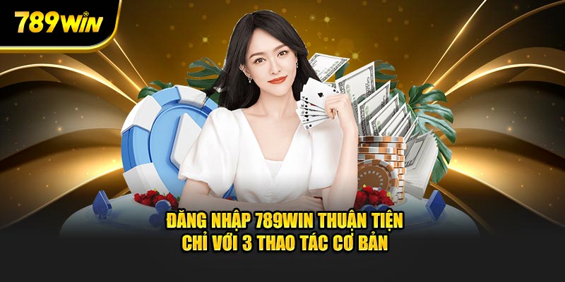 Đăng nhập 789WIN thuận tiện chỉ với 3 thao tác cơ bản