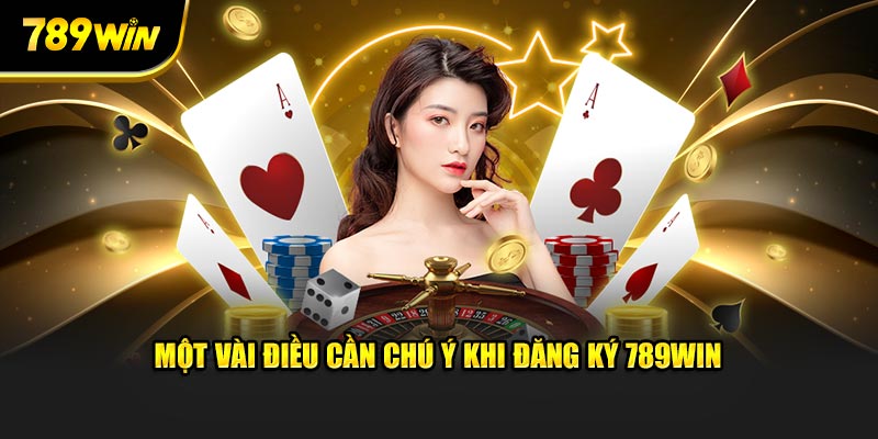 Một vài điều cần chú ý khi đăng ký 789WIN