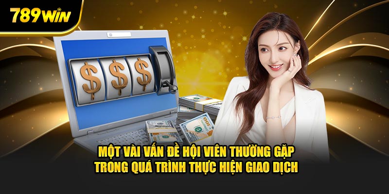 Một vài vấn đề hội viên thường gặp trong quá trình thực hiện giao dịch