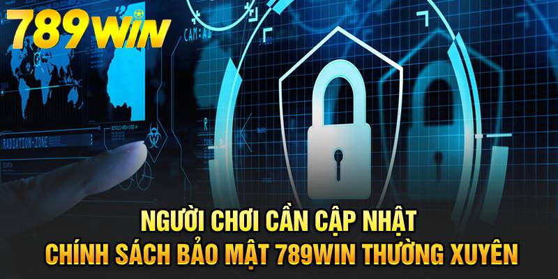 Người chơi cần cập nhật chính sách bảo mật 789WIN thường xuyên