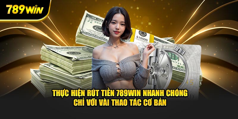 Thực hiện rút tiền 789WIN nhanh chóng chỉ với vài thao tác cơ bản