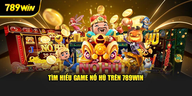 Tìm hiểu game nổ hũ trên 789WIN